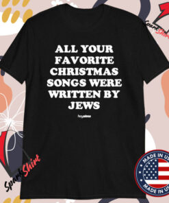 Hey Alma All Your Favorite Christmas Songs Were Written By Jews T-Shirts