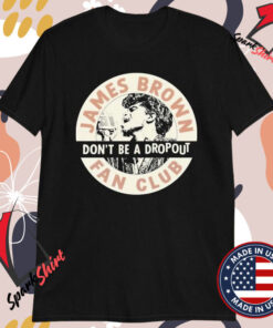 James Brown Fan Club Don’t Be A Dropout 2024 T-shirts