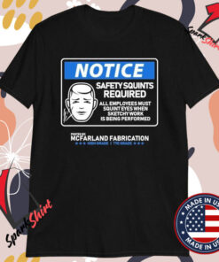 Tye’s Fabrication Squints Notice Safety Squints Required Mcfarland Fabrication High Grade Tye Grade T-shirts