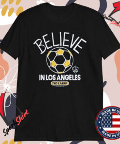 Ted Lasso Believe x In Los Angeles Galaxy Ted Lasso T-Shirts